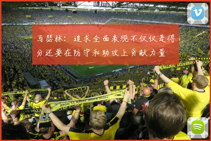 马瑟林：追求全面表现不仅仅是得分还要在防守和助攻上贡献力量