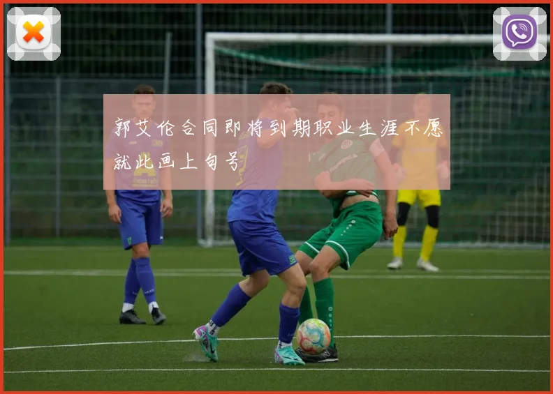 郭艾伦合同即将到期职业生涯不愿就此画上句号